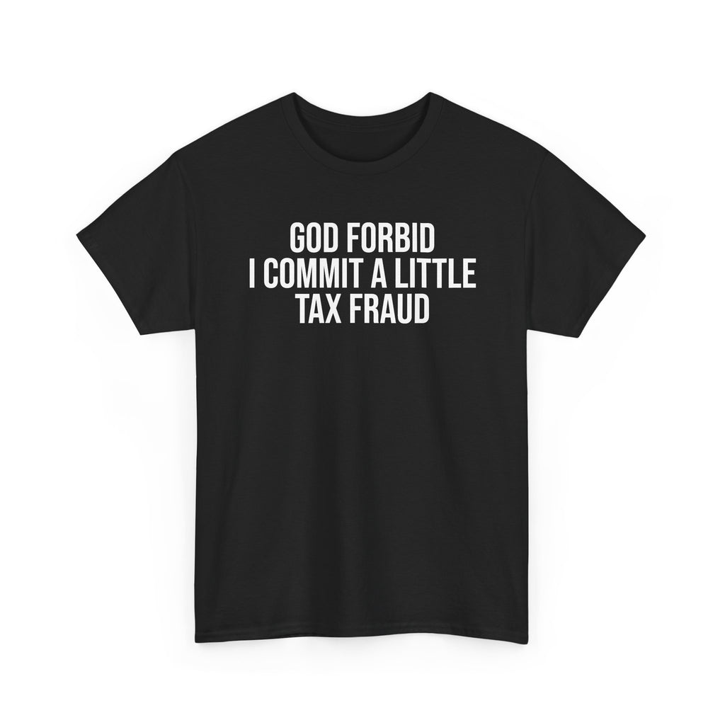 God Forbid Tax Fraud Tee