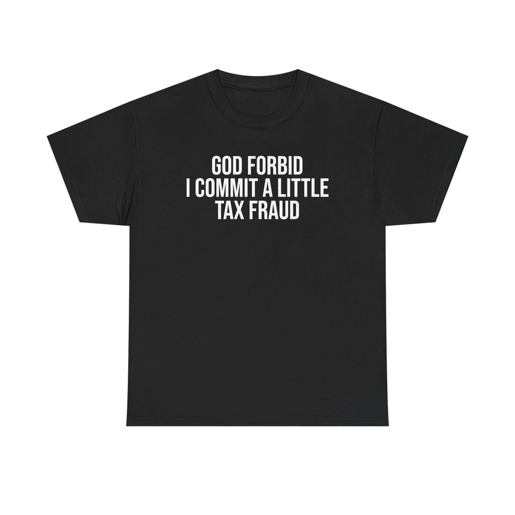 God Forbid Tax Fraud Tee
