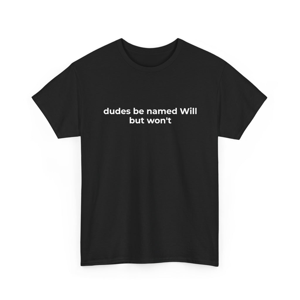 Dudes Be Named Will Tee